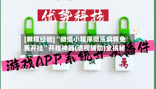 [教程经验]“微信小程序微乐麻将免费开挂”开挂神器{透视辅助}全揭秘-第1张图片