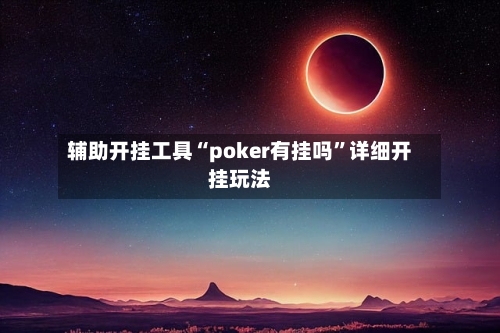 辅助开挂工具“poker有挂吗”详细开挂玩法-第1张图片