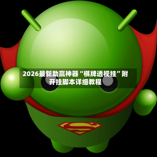 2026最新助赢神器“棋牌透视挂”附开挂脚本详细教程-第1张图片