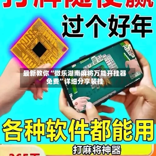 最新教你“微乐湖南麻将万能开挂器免费	”详细分享装挂-第1张图片