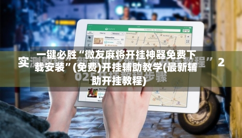 一键必胜“微友麻将开挂神器免费下载安装	”(免费)开挂辅助教学(最新辅助开挂教程)-第1张图片