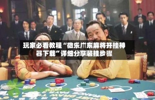 玩家必看教程“微乐广东麻将开挂神器下载	”详细分享装挂步骤-第1张图片