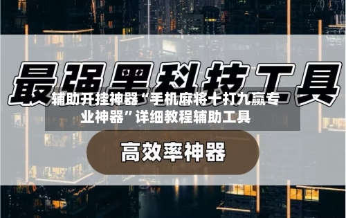 辅助开挂神器“手机麻将十打九赢专业神器”详细教程辅助工具-第1张图片