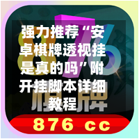 强力推荐“安卓棋牌透视挂是真的吗”附开挂脚本详细教程-第1张图片