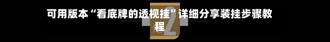 可用版本“看底牌的透视挂	”详细分享装挂步骤教程-第1张图片