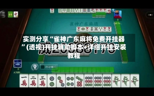 实测分享“雀神广东麻将免费开挂器”(透视)开挂辅助脚本+详细开挂安装教程-第1张图片
