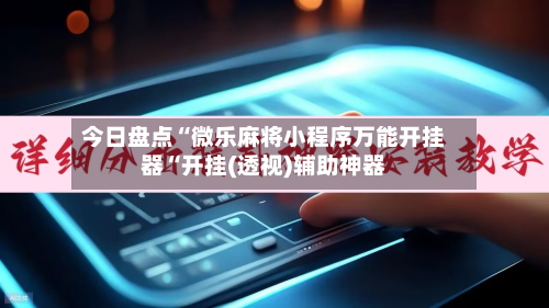 今日盘点“微乐麻将小程序万能开挂器“开挂(透视)辅助神器-第1张图片