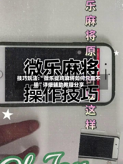技巧玩法:“微乐捉鸡麻将如何只赢不输	”详细辅助教程分享-第1张图片
