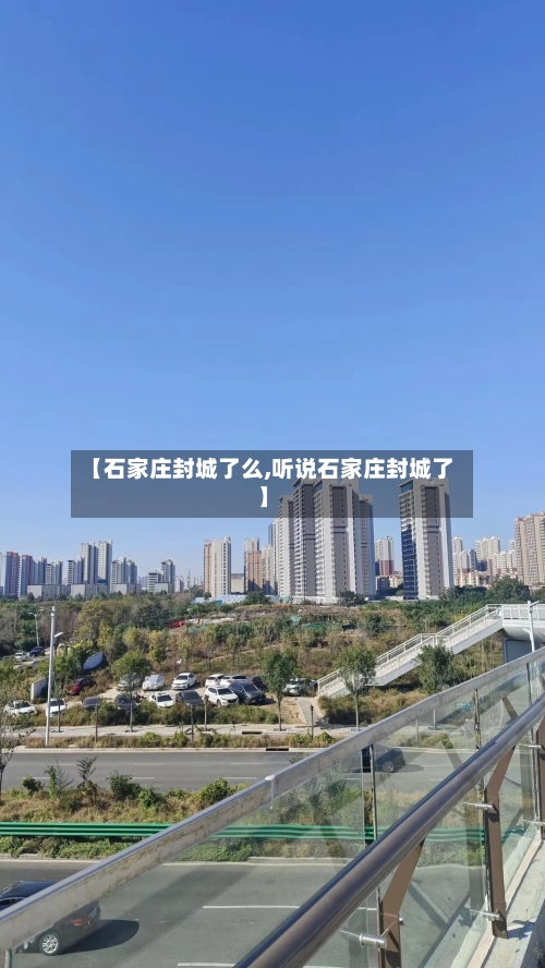 【石家庄封城了么,听说石家庄封城了】-第1张图片
