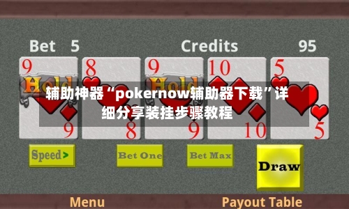 辅助神器“pokernow辅助器下载”详细分享装挂步骤教程-第1张图片