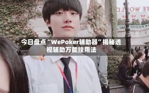 今日盘点“WePoker辅助器”揭秘透视辅助万能挂用法-第1张图片
