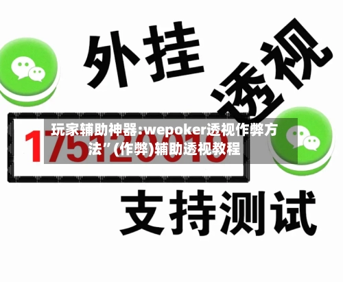 玩家辅助神器:wepoker透视作弊方法”(作弊)辅助透视教程-第1张图片