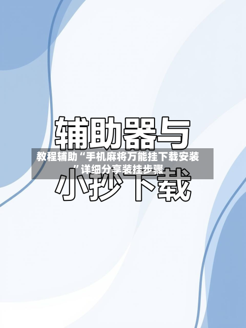 教程辅助“手机麻将万能挂下载安装	”详细分享装挂步骤-第1张图片