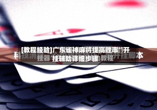 [教程经验]广东雀神麻将提高胜率	”开挂辅助详细步骤-第1张图片