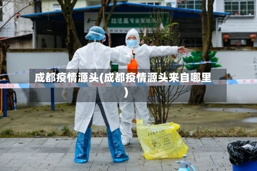 成都疫情源头(成都疫情源头来自哪里)-第1张图片