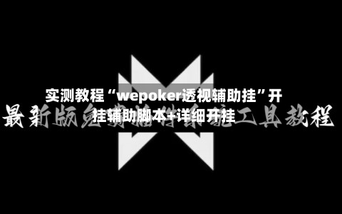 实测教程“wepoker透视辅助挂”开挂辅助脚本+详细开挂-第1张图片