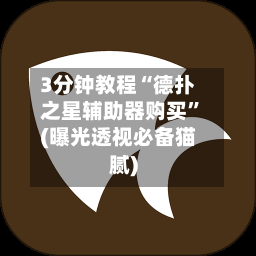 3分钟教程“德扑之星辅助器购买	”(曝光透视必备猫腻)-第1张图片