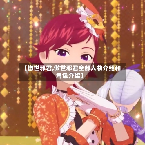【傲世邪君,傲世邪君全部人物介绍和角色介绍】-第1张图片