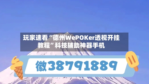 玩家速看“德州WePOKer透视开挂教程”科技辅助神器手机-第1张图片