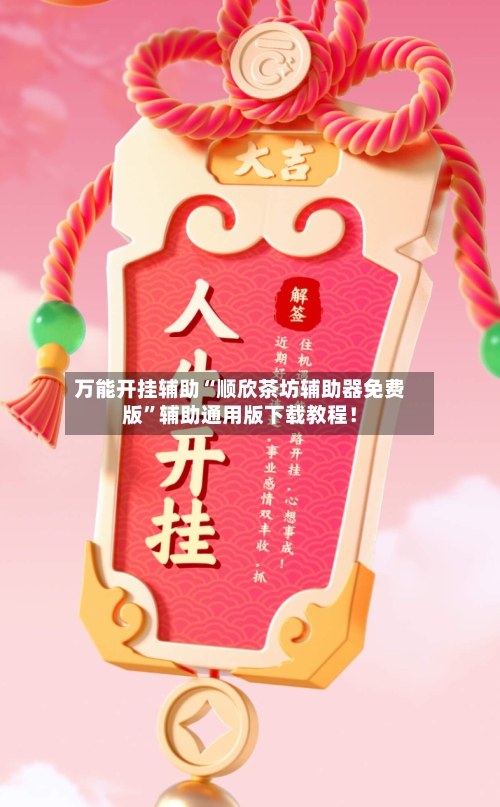万能开挂辅助“顺欣茶坊辅助器免费版”辅助通用版下载教程！-第1张图片