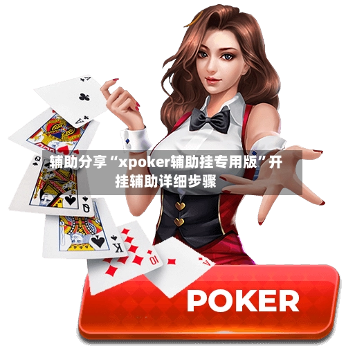 辅助分享“xpoker辅助挂专用版”开挂辅助详细步骤-第1张图片