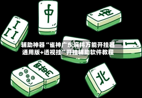 辅助神器“雀神广东麻将万能开挂器通用版+透视挂”开挂辅助软件教程-第1张图片