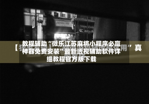 教程辅助“微乐江苏麻将小程序必赢神器免费安装”最新透视辅助软件详细教程官方版下载-第1张图片