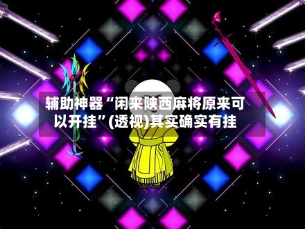 辅助神器“闲来陕西麻将原来可以开挂”(透视)其实确实有挂-第1张图片