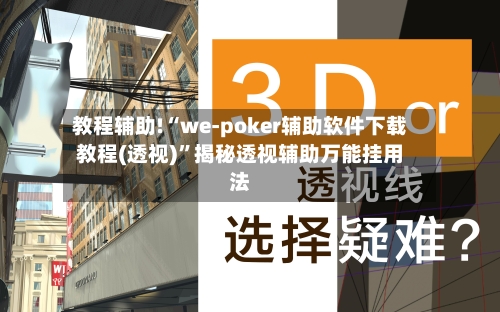 教程辅助!“we-poker辅助软件下载教程(透视)	”揭秘透视辅助万能挂用法-第1张图片