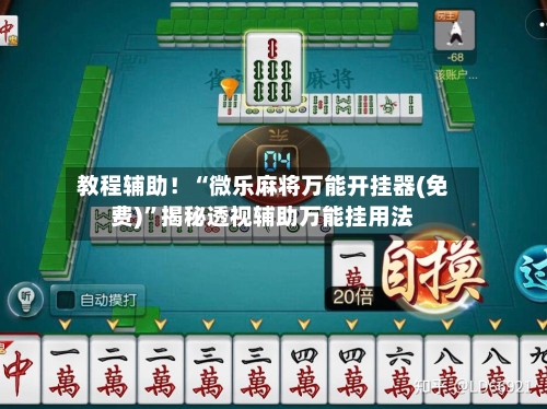 教程辅助！“微乐麻将万能开挂器(免费)”揭秘透视辅助万能挂用法-第1张图片