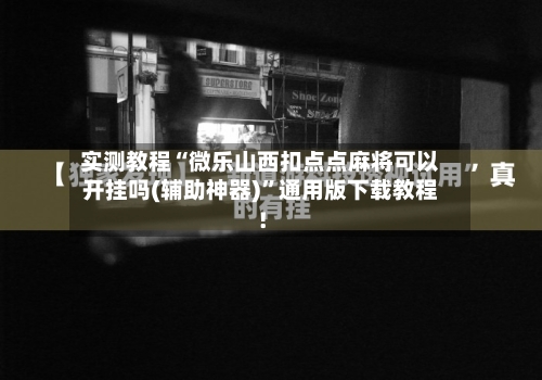 实测教程“微乐山西扣点点麻将可以开挂吗(辅助神器)”通用版下载教程！-第1张图片