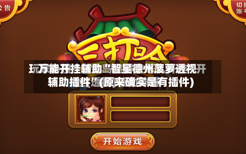 万能开挂辅助“智星德州菠萝透视辅助插件	”(原来确实是有插件)-第1张图片