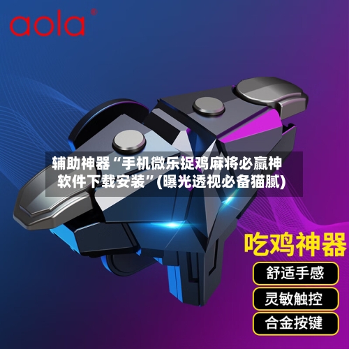 辅助神器“手机微乐捉鸡麻将必赢神软件下载安装”(曝光透视必备猫腻)-第1张图片