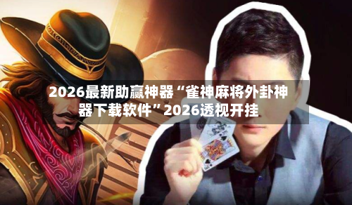 2026最新助赢神器“雀神麻将外卦神器下载软件”2026透视开挂-第1张图片