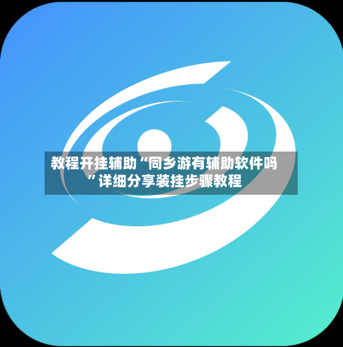 教程开挂辅助“同乡游有辅助软件吗	”详细分享装挂步骤教程-第1张图片