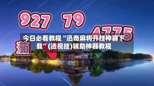 今日必看教程“迅奇麻将开挂神器下载”(透视挂)辅助神器教程-第1张图片