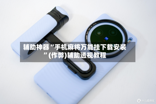 辅助神器“手机麻将万能挂下载安装	”(作弊)辅助透视教程-第1张图片