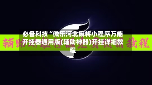 必备科技“微乐河北麻将小程序万能开挂器通用版(辅助神器)开挂详细教程-第1张图片