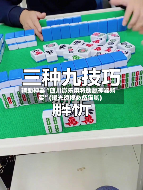 辅助神器“四川微乐麻将助赢神器购买”(曝光透视必备猫腻)-第1张图片