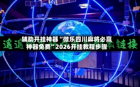 辅助开挂神器“微乐四川麻将必赢神器免费	”2026开挂教程步骤-第1张图片
