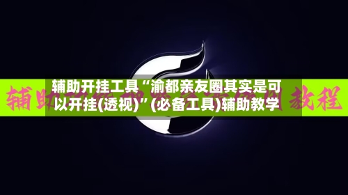 辅助开挂工具“渝都亲友圈其实是可以开挂(透视)	”(必备工具)辅助教学-第1张图片