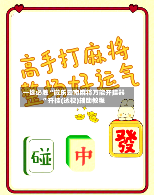 一键必胜“微乐云南麻将万能开挂器”开挂(透视)辅助教程-第1张图片