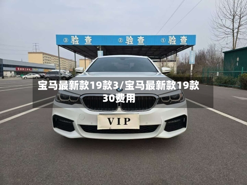 宝马最新款19款3/宝马最新款19款30费用-第1张图片