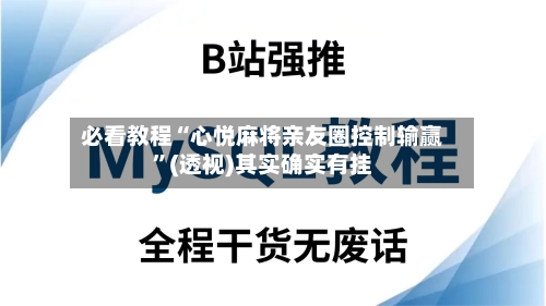 必看教程“心悦麻将亲友圈控制输赢	”(透视)其实确实有挂-第1张图片