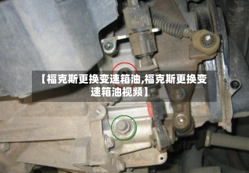【福克斯更换变速箱油,福克斯更换变速箱油视频】-第1张图片