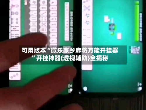 可用版本“微乐家乡麻将万能开挂器	”开挂神器{透视辅助}全揭秘-第1张图片