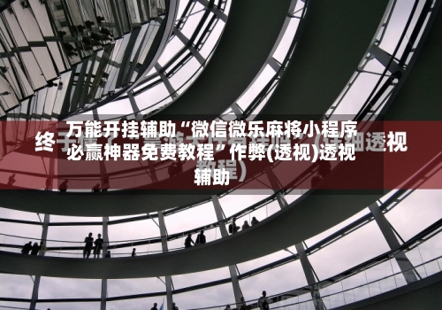 万能开挂辅助“微信微乐麻将小程序必赢神器免费教程”作弊(透视)透视辅助-第1张图片