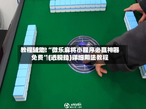 教程辅助!“微乐麻将小程序必赢神器免费”(透视挂)详细用法教程-第1张图片
