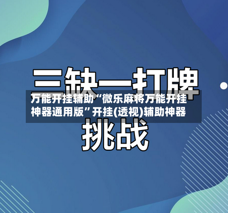 万能开挂辅助“微乐麻将万能开挂神器通用版”开挂(透视)辅助神器-第1张图片