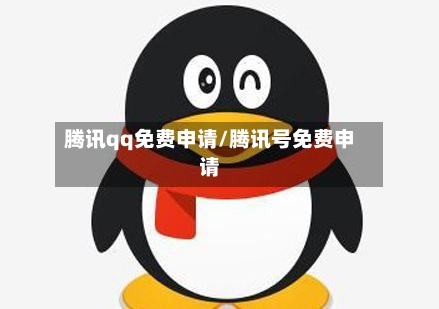 腾讯qq免费申请/腾讯号免费申请-第1张图片